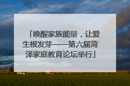 唤醒家族能量，让爱生根发芽——第六届菏泽家庭教育论坛举行
