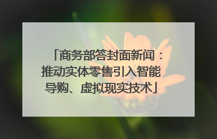商务部答封面新闻：推动实体零售引入智能导购、虚拟现实技术