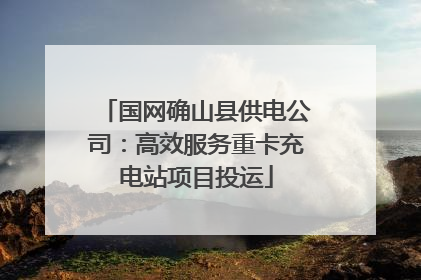 国网确山县供电公司：高效服务重卡充电站项目投运