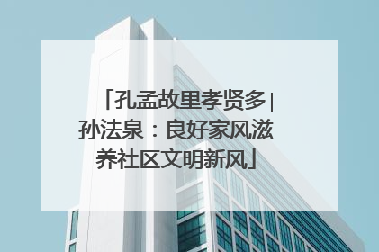 孔孟故里孝贤多∣孙法泉：良好家风滋养社区文明新风