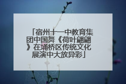 宿州十一中教育集团中国舞《荷叶翩翩》在埇桥区传统文化展演中大放异彩