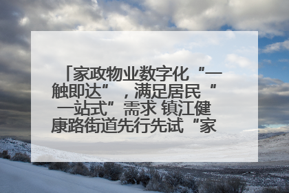 家政物业数字化“一触即达”，满足居民“一站式”需求 镇江健康路街道先行先试“家门口”便民小程序