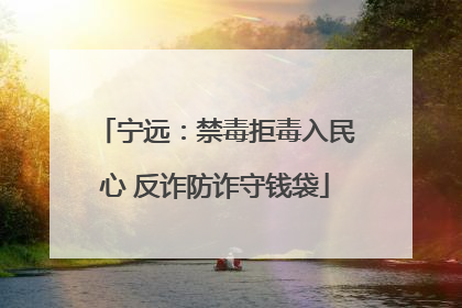 宁远：禁毒拒毒入民心 反诈防诈守钱袋