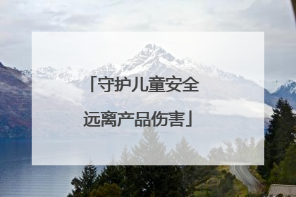 守护儿童安全 远离产品伤害