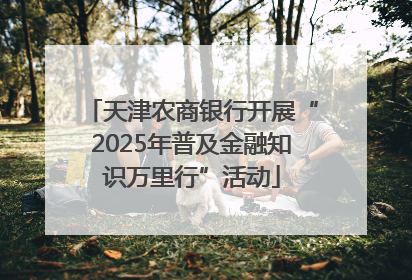 天津农商银行开展“2025年普及金融知识万里行”活动