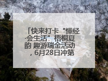 快来打卡“懂经·会生活”梧桐夏韵 趣游瑞金活动，6月28日冲第一波福利！