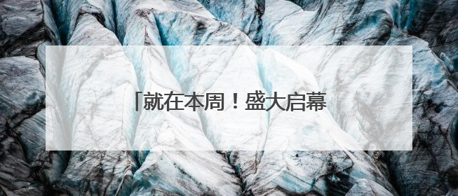 就在本周！盛大启幕！福州向海邀约→