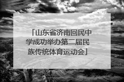 山东省济南回民中学成功举办第二届民族传统体育运动会