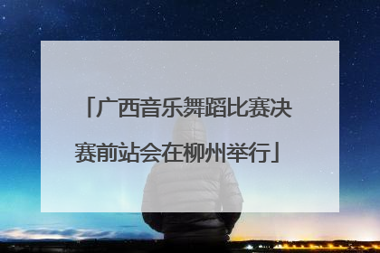 广西音乐舞蹈比赛决赛前站会在柳州举行