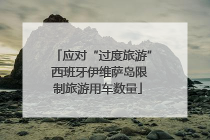 应对“过度旅游” 西班牙伊维萨岛限制旅游用车数量