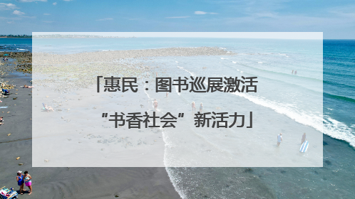 惠民：图书巡展激活“书香社会”新活力