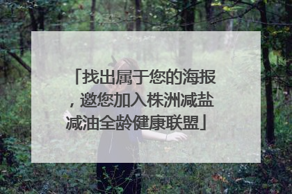 找出属于您的海报，邀您加入株洲减盐减油全龄健康联盟