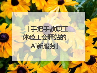 手把手教职工体验工会驿站的AI新服务