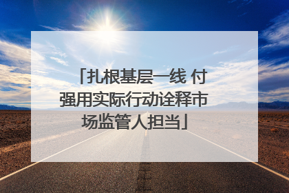 扎根基层一线 付强用实际行动诠释市场监管人担当