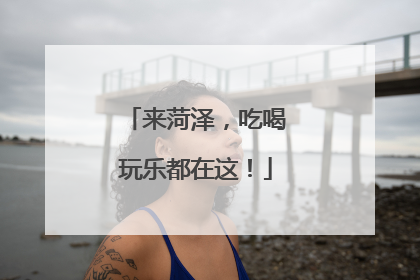 来菏泽，吃喝玩乐都在这！