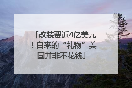 改装费近4亿美元！白来的“礼物”美国并非不花钱