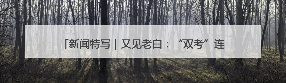 新闻特写｜又见老白：“双考”连轴转，交警“护考档”密集开启
