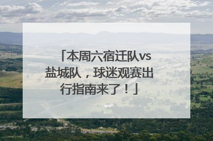 本周六宿迁队vs盐城队，球迷观赛出行指南来了！