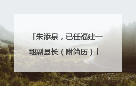 朱添泉，已任福建一地副县长（附简历）