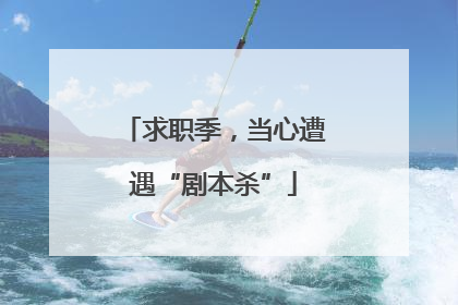 求职季，当心遭遇“剧本杀”