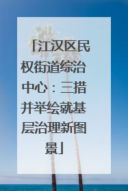 江汉区民权街道综治中心：三措并举绘就基层治理新图景