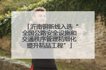 沂南铜新线入选“全国公路安全设施和交通秩序管理精细化提升精品工程”