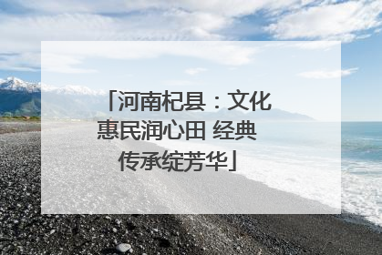 河南杞县：文化惠民润心田 经典传承绽芳华