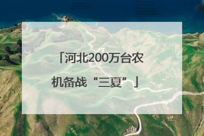 河北200万台农机备战“三夏”