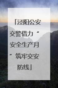 泾阳公安交警借力“安全生产月”筑牢交安防线