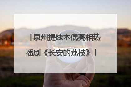 泉州提线木偶亮相热播剧《长安的荔枝》