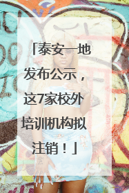 泰安一地发布公示，这7家校外培训机构拟注销！