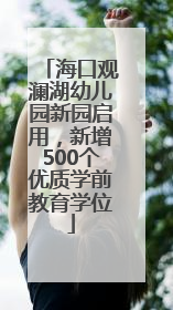 海口观澜湖幼儿园新园启用，新增500个优质学前教育学位