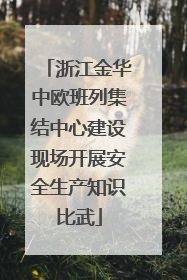 浙江金华中欧班列集结中心建设现场开展安全生产知识比武