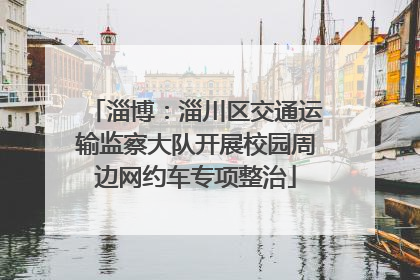 淄博：淄川区交通运输监察大队开展校园周边网约车专项整治