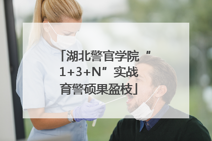 湖北警官学院“1+3+N”实战育警硕果盈枝