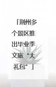 荆州多个景区推出毕业季文旅“大礼包”
