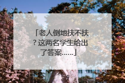 老人倒地扶不扶？这两名学生给出了答案……