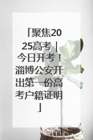 聚焦2025高考｜今日开考！淄博公安开出第一份高考户籍证明