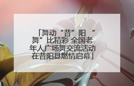舞动“昔”阳 “舞”比精彩 全国老年人广场舞交流活动在昔阳县燃情启幕