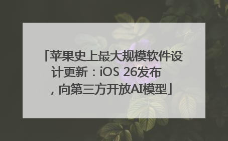 苹果史上最大规模软件设计更新：iOS 26发布，向第三方开放AI模型
