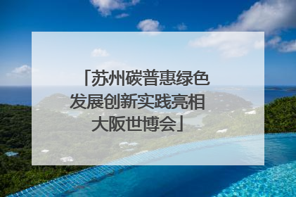 苏州碳普惠绿色发展创新实践亮相大阪世博会