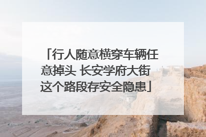 行人随意横穿车辆任意掉头 长安学府大街这个路段存安全隐患
