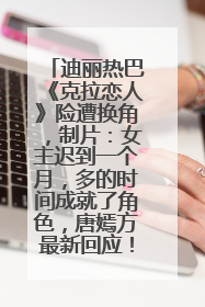 迪丽热巴《克拉恋人》险遭换角，制片：女主迟到一个月，多的时间成就了角色，唐嫣方最新回应！