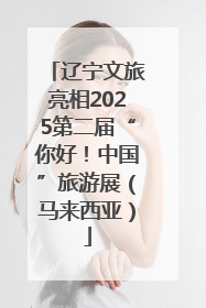 辽宁文旅亮相2025第二届“你好！中国”旅游展（马来西亚）