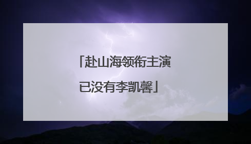 赴山海领衔主演已没有李凯馨