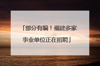 部分有编！福建多家事业单位正在招聘