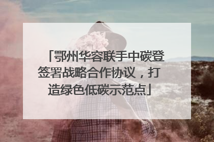 鄂州华容联手中碳登签署战略合作协议，打造绿色低碳示范点