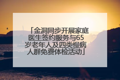 金洞同步开展家庭医生签约服务与65岁老年人及四类慢病人群免费体检活动