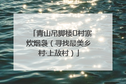 青山吊脚楼 村寨炊烟袅（寻找最美乡村·上敖村）