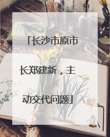 长沙市原市长郑建新，主动交代问题